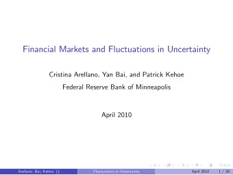 Financial Markets and Fluctuations in Uncertainty  Cristina Arellano, Yan Bai, and Patrick Kehoe