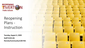 Reopening  Plans -  Instruction  Tuesday, August 4, 2020  Staff 9:30 A.M.  Parents/Community 6:00