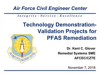 Technology Demonstration-  Validation Projects for  PFAS Remediation  Dr. Kent C. Glover  Remedial