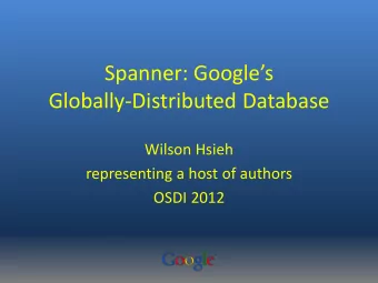 Spanner: Googles  Globally-Distributed Database  Wilson Hsieh  representing a host of authors