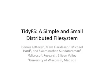 TidyFS:  A  Simple  and  Small    Distributed  Filesystem   Dennis  Fe6erly