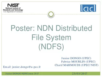 Poster: NDN Distributed  File System  (NDFS)  Junior DONGO (UPEC)  Fabrice MOURLIN (UPEC)  Charif