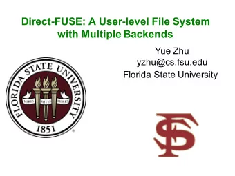Direct-FUSE: A User-level File System  with Multiple Backends  Yue Zhu  yzhu@cs.fsu.edu  Florida