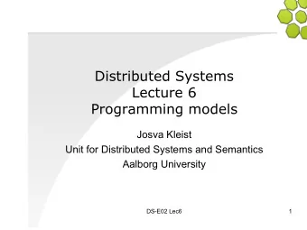 Distributed Systems  Lecture 6  Programming models  Josva Kleist  Unit for Distributed Systems and