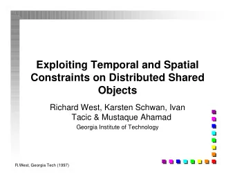 Exploiting Temporal and Spatial  Constraints on Distributed Shared  Objects  Richard West, Karsten