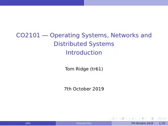 CO2101  Operating Systems, Networks and  Distributed Systems  Introduction  Tom Ridge (tr61)