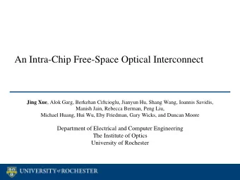 An Intra-Chip Free-Space Optical Interconnect Jing Xue , Alok Garg, Berkehan Ciftcioglu, Jianyun