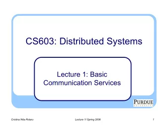 CS603: Distributed Systems  Lecture 1: Basic  Communication Services  Cristina Nita-Rotaru  Lecture