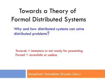 Towards a Theory of Formal Distributed Systems     Why and how distributed systems can solve