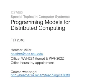 Programming Models for  Distributed Computing  Fall 2016  Heather Miller  heather@ccs.neu.edu