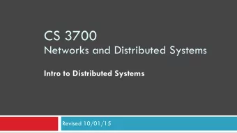 CS 3700   Networks and Distributed Systems  Intro to Distributed Systems  Revised 10/01/15