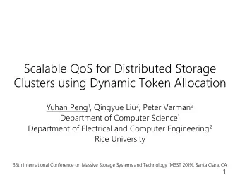 Scalable QoS for Distributed Storage  Clusters using Dynamic Token Allocation Yuhan Peng 1 ,