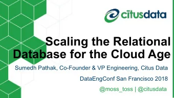 Scaling the Relational  Database for the Cloud Age  Sumedh Pathak, Co-Founder &amp; VP Engineering,