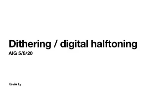 Dithering / digital halftoning  AIG 5/8/20  Kevin Ly  Itinerary  Random dither  Ordered