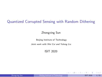 Quantized Corrupted Sensing with Random Dithering  Zhongxing Sun  Beijing Institute of Technology