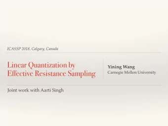 Linear Quantization by  Yining Wang  Effective Resistance Sampling  Carnegie Mellon University