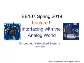 EE107 Spring 2019  Lecture 9  Interfacing with the  Analog World  Embedded Networked Systems