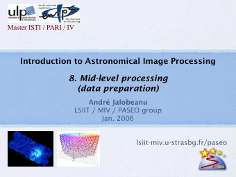 8. Mid-level processing  (data preparation)  Andr Jalobeanu  LSIIT / MIV / PASEO group  Jan. 2006
