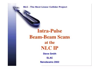 Intra-Pulse  Beam-Beam Scans  at the  NLC IP  Steve Smith  SLAC  Nanobeams 2002  Beam-Beam Scans