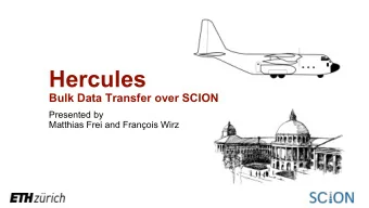 Hercules  Bulk Data Transfer over SCION  Presented by  Matthias Frei and Franois Wirz  Project
