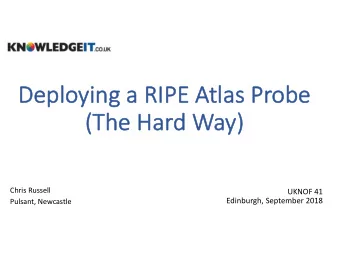 De  Deploying a RIPE  E Atl  tlas  s Prob  obe  (T  (The Hard Way)  Chris Russell  UKNOF 41