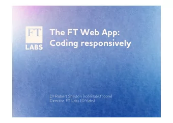 The FT  eb  pp:  Coding responsively  Dr Robert Shilston (rob@labs.ft.com)  Director, FT Labs