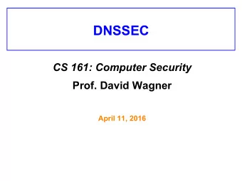 DNSSEC CS 161: Computer Security Prof. David Wagner  April 11, 2016 DNSSEC  Last lecture, you