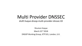 Multi Provider DNSSEC  draft-huque-dnsop-multi-provider-dnssec-02  Shumon Huque March 22 nd 2018