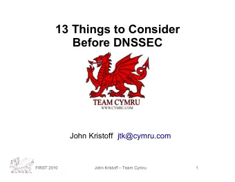 13 Things to Consider  Before DNSSEC  John Kristoff jtk@cymru.com  FIRST 2010  John Kristoff