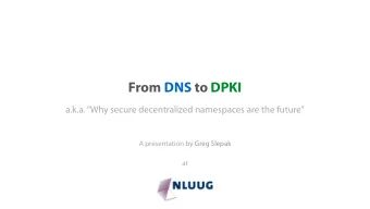 From DNS to DPKI  a.k.a. Why secure decentralized namespaces are the future  A presentation