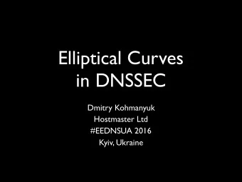 Elliptical Curves  in DNSSEC  Dmitry Kohmanyuk  Hostmaster Ltd  #EEDNSUA 2016  Kyiv, Ukraine