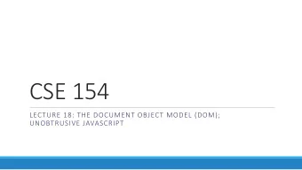 CSE 154  LECTURE 18: THE DOCUMENT OBJECT MODEL (DOM);  UNOBTRUSIVE JAVASCRIPT  Document Object