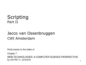 Scripting  Part II  Jacco van Ossenbruggen  CWI Amsterdam  Partly based on the slides of  Chapter 7