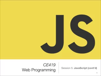 CE419 Session 5: JavaScript (cont'd)  Web Programming  1  JavaScript &amp; The Browser