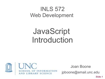 JavaScript  Introduction  Joan Boone jpboone@email.unc.edu  Slide 1  Topics  Part 1: JavaScript