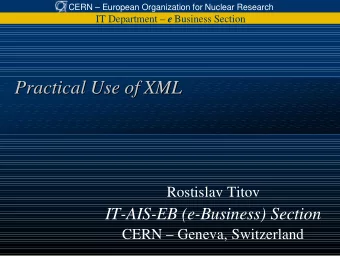 Practical Use of XML  XML  Practical Use of  Rostislav Titov  IT-AIS-EB (e-Business) Section  CERN