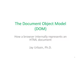 The Document Object Model  (DOM)  How a browser internally represents an  HTML document  Jay