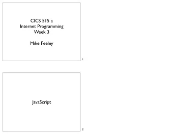 CICS 515 a  Internet Programming  Week 3  Mike Feeley  1  JavaScript  2  JavaScript  is not Java