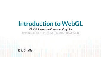 Introduction to WebGL  CS 418: Interactive Computer Graphics  UNIVERSITY OF ILLINOIS AT