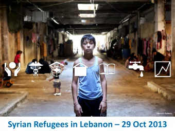 Syrian Refugees in Lebanon  29 Oct 2013 Current Situation *  801,711    in over 1,500