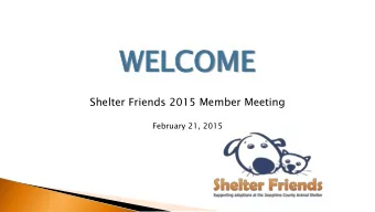 WE  WELC  LCOME  OME  Shelter Friends 2015 Member Meeting  February 21, 2015  Who are we?  Shelter