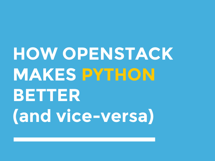 how openstack makes python better and vice versa hello