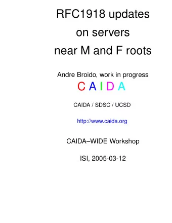 RFC1918 updates  on servers  near M and F roots  Andre Broido, work in progress  C A I D A  CAIDA /