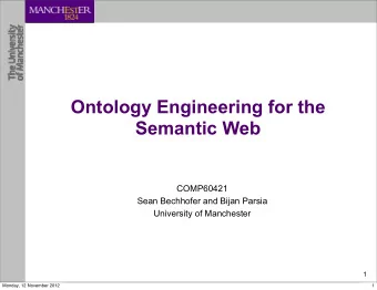 Ontology Engineering for the  Semantic Web  COMP60421  Sean Bechhofer and Bijan Parsia  University