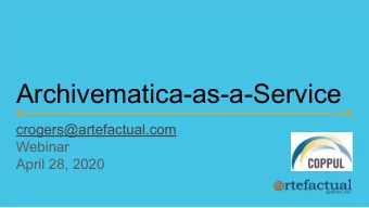 Archivematica-as-a-Service  crogers@artefactual.com  Webinar  April 28, 2020    Incorporated in