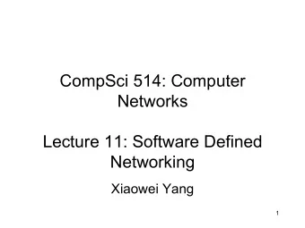 CompSci 514: Computer  Networks  Lecture 11: Software Defined  Networking  Xiaowei Yang  1