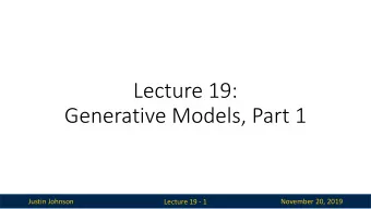 Lecture 19:  Generative Models, Part 1  Justin Johnson  November 20, 2019  Lecture 19 - 1  Last