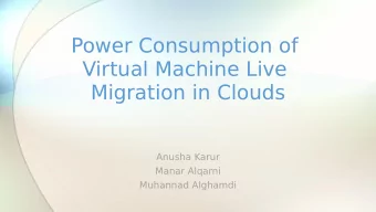 Power Consumption of  Virtual Machine Live  Migration in Clouds  Anusha Karur  Manar Alqarni