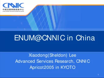 ENUM@CNNIC in China  Xiaodong(Sheldon) Lee  Advanced Services Research, CNNIC  Apricot2005 in KYOTO