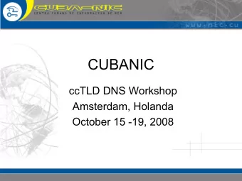 CUBANIC  ccTLD DNS Workshop  Amsterdam, Holanda  October 15 -19, 2008  History in short  CubaNIC